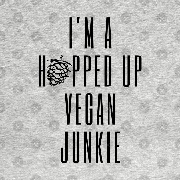 I'm A Hopped Up Vegan Junkie Black by ebayson74@gmail.com